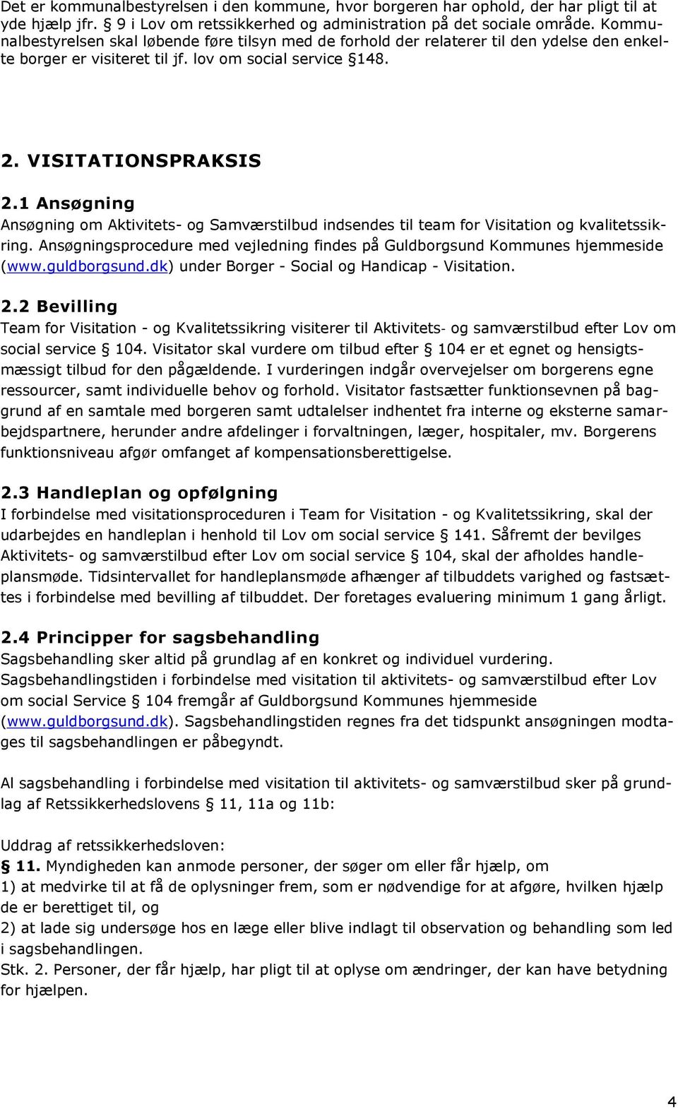 1 Ansøgning Ansøgning om Aktivitets- og Samværstilbud indsendes til team for Visitation og kvalitetssikring. Ansøgningsprocedure med vejledning findes på Guldborgsund Kommunes hjemmeside (www.