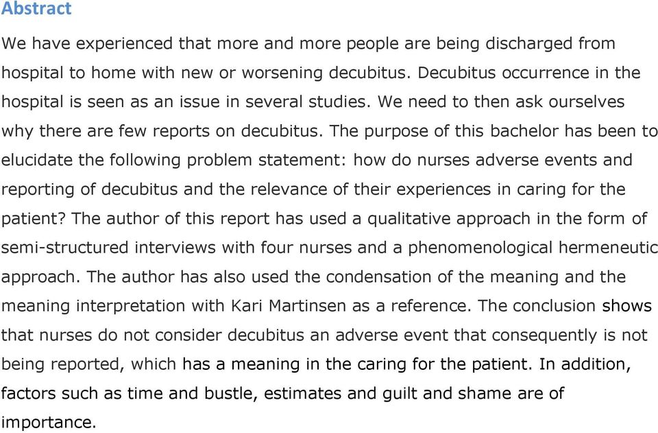 The purpose of this bachelor has been to elucidate the following problem statement: how do nurses adverse events and reporting of decubitus and the relevance of their experiences in caring for the
