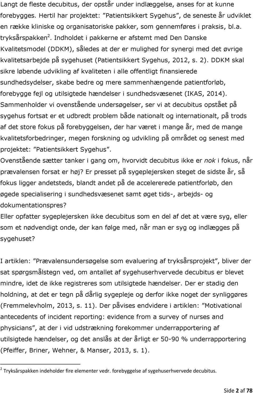 Indholdet i pakkerne er afstemt med Den Danske Kvalitetsmodel (DDKM), således at der er mulighed for synergi med det øvrige kvalitetsarbejde på sygehuset (Patientsikkert Sygehus, 2012, s. 2).