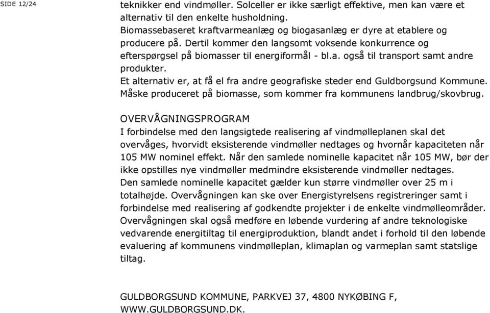 Et alternativ er, at få el fra andre geografiske steder end Guldborgsund Kommune. Måske produceret på biomasse, som kommer fra kommunens landbrug/skovbrug.