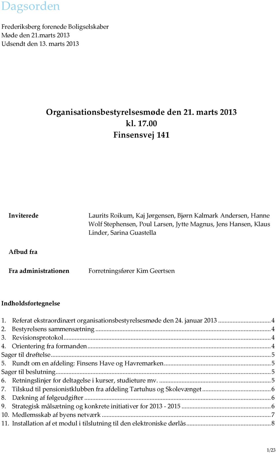 administrationen Forretningsfører Kim Geertsen Indholdsfortegnelse 1. Referat ekstraordinært organisationsbestyrelsesmøde den 24. januar 2013... 4 2. Bestyrelsens sammensætning... 4 3.
