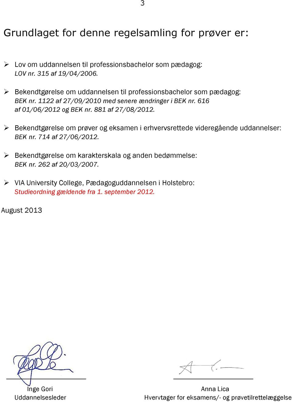 Bekendtgørelse om prøver og eksamen i erhvervsrettede videregående uddannelser: BEK nr. 714 af 27/06/2012. Bekendtgørelse om karakterskala og anden bedømmelse: BEK nr.