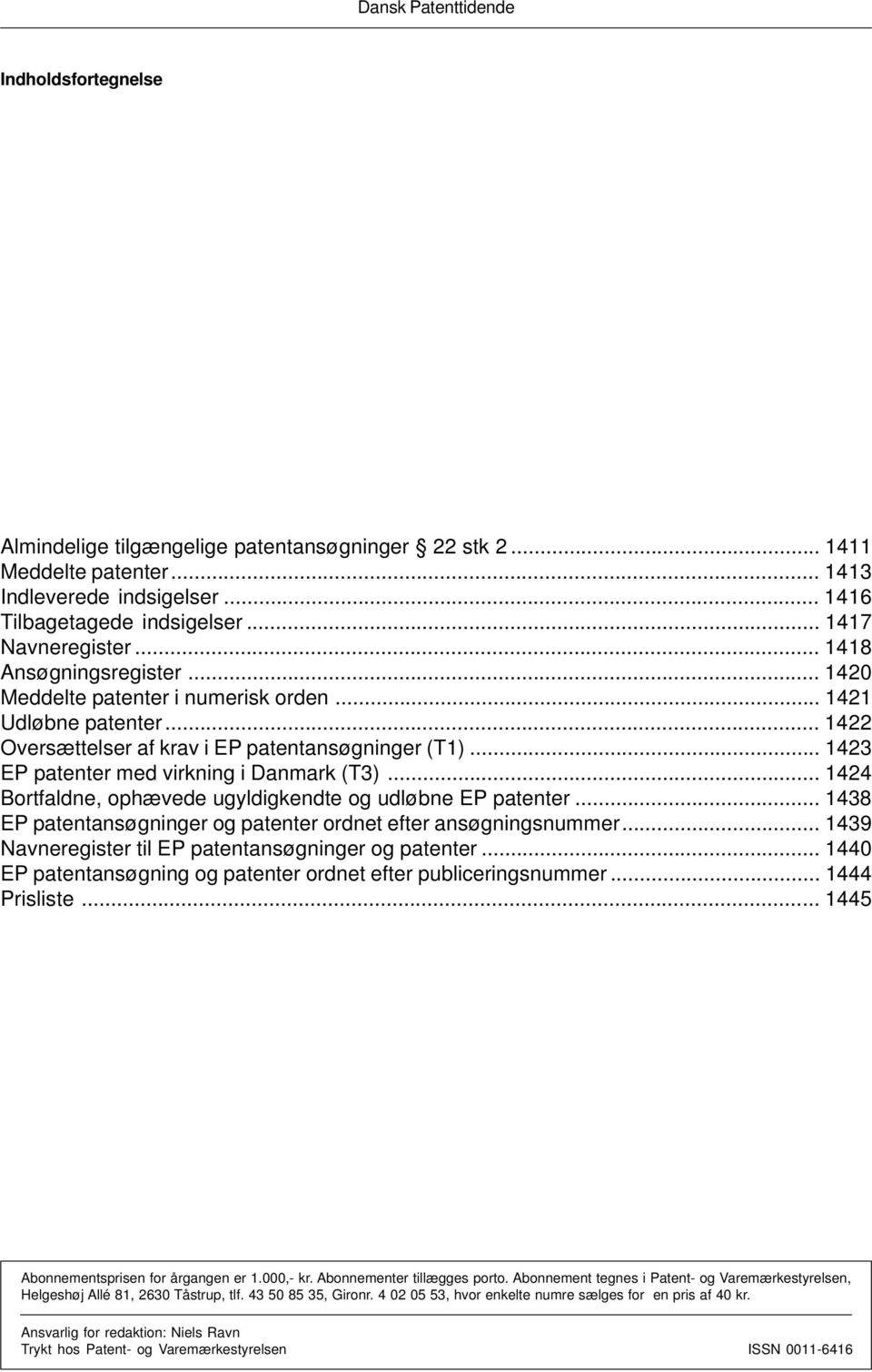 .. 1423 EP patenter med virkning i Danmark (T3)... 1424 Bortfaldne, ophævede ugyldigkendte og udløbne EP patenter... 1438 EP patentansøgninger og patenter ordnet efter ansøgningsnummer.