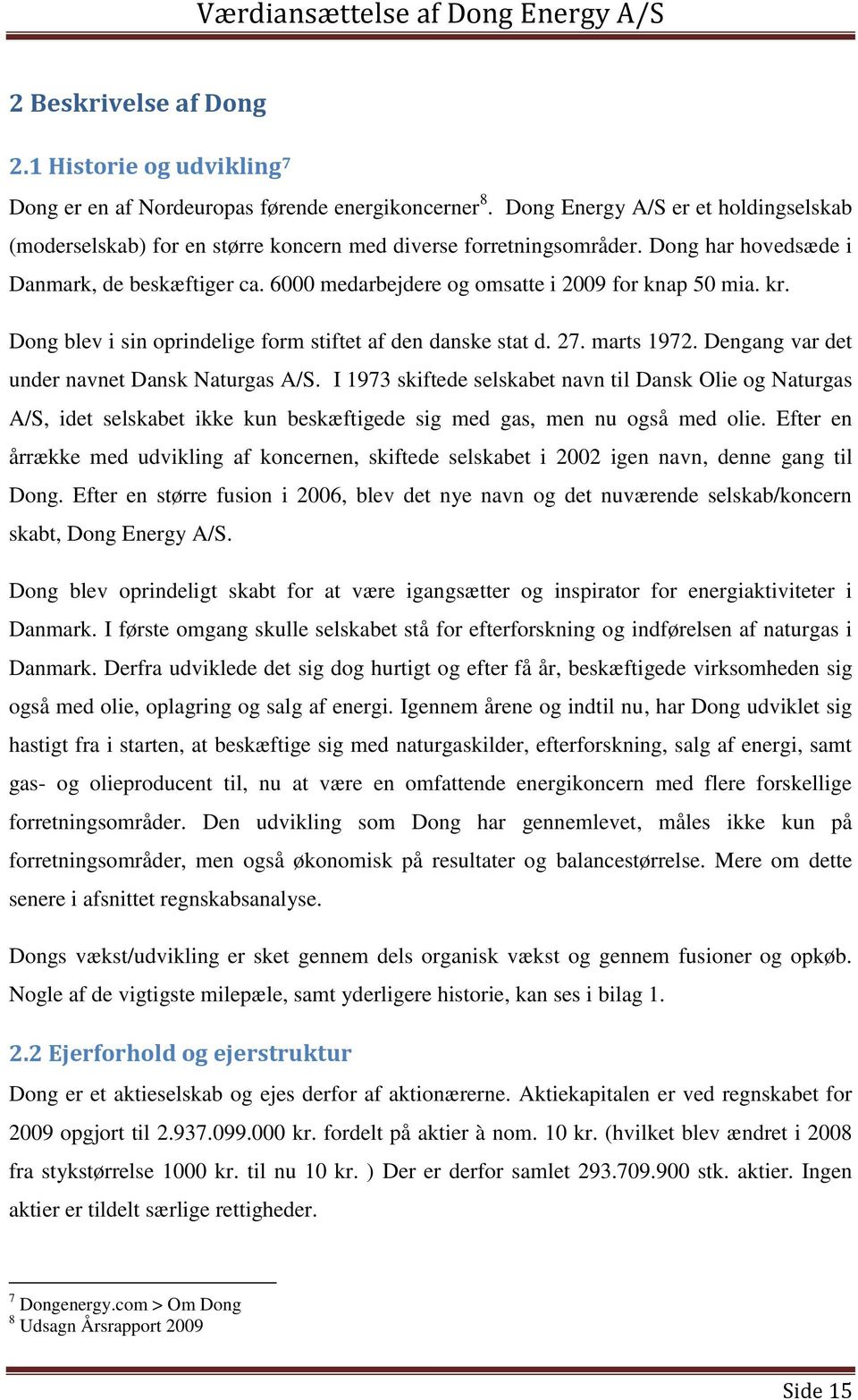6000 medarbejdere og omsatte i 2009 for knap 50 mia. kr. Dong blev i sin oprindelige form stiftet af den danske stat d. 27. marts 1972. Dengang var det under navnet Dansk Naturgas A/S.