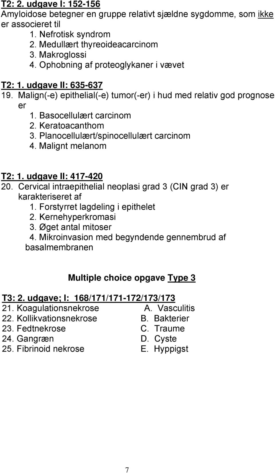 Planocellulært/spinocellulært carcinom 4. Malignt melanom T2: 1. udgave II: 417-420 20. Cervical intraepithelial neoplasi grad 3 (CIN grad 3) er karakteriseret af 1.