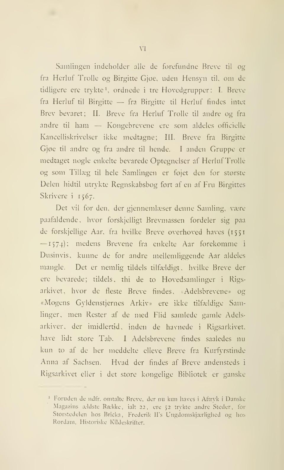 Breve fra Herluf Trolle til andre og fra andre til ham Kongebrevene ere som aldeles officielle Kancelliskrivelser ikke medtagne; III. Breve fra Birgitte Gjøe til andre og fra andre til hende.