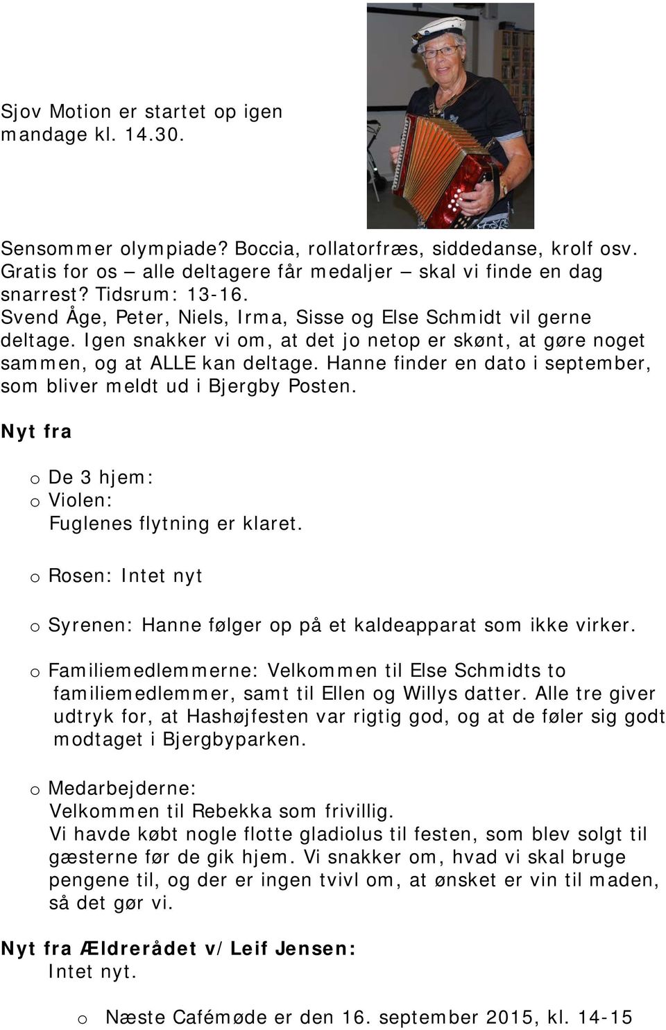 Hanne finder en dato i september, som bliver meldt ud i Bjergby Posten. Nyt fra o De 3 hjem: o Violen: Fuglenes flytning er klaret.