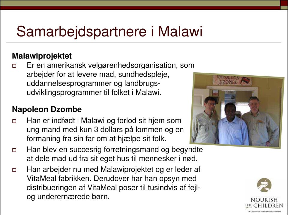 Napoleon Dzombe Han er indfødt i Malawi og forlod sit hjem som ung mand med kun 3 dollars på lommen og en formaning fra sin far om at hjælpe sit folk.