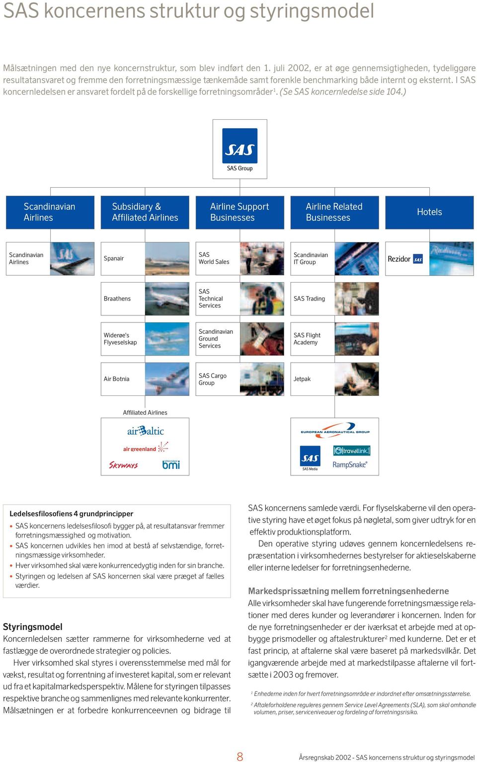 I SAS koncernledelsen er ansvaret fordelt på de forskellige forretningsområder 1. (Se SAS koncernledelse side 104.
