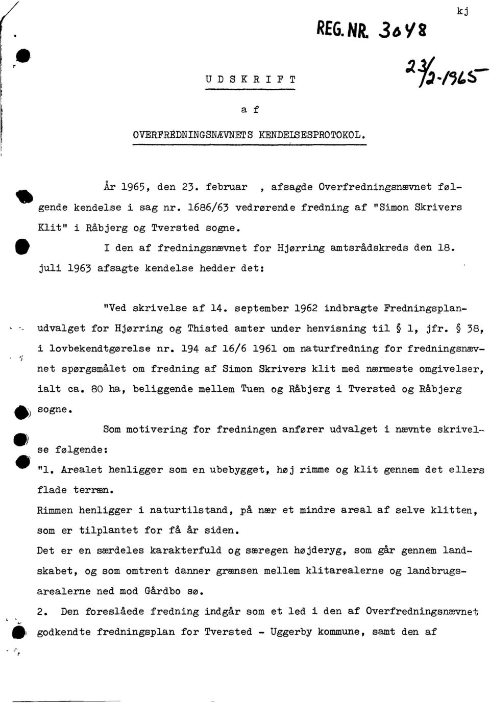 juli 1963 afsagt e kendelse hedder det: "Ved skrivelse af 14. september 1962 indbragte Fredningsplanudvalget for Hjørring og Thisted amter under henvisning til l, jfr. 38, ~' r i lovbekendtgørelse nr.