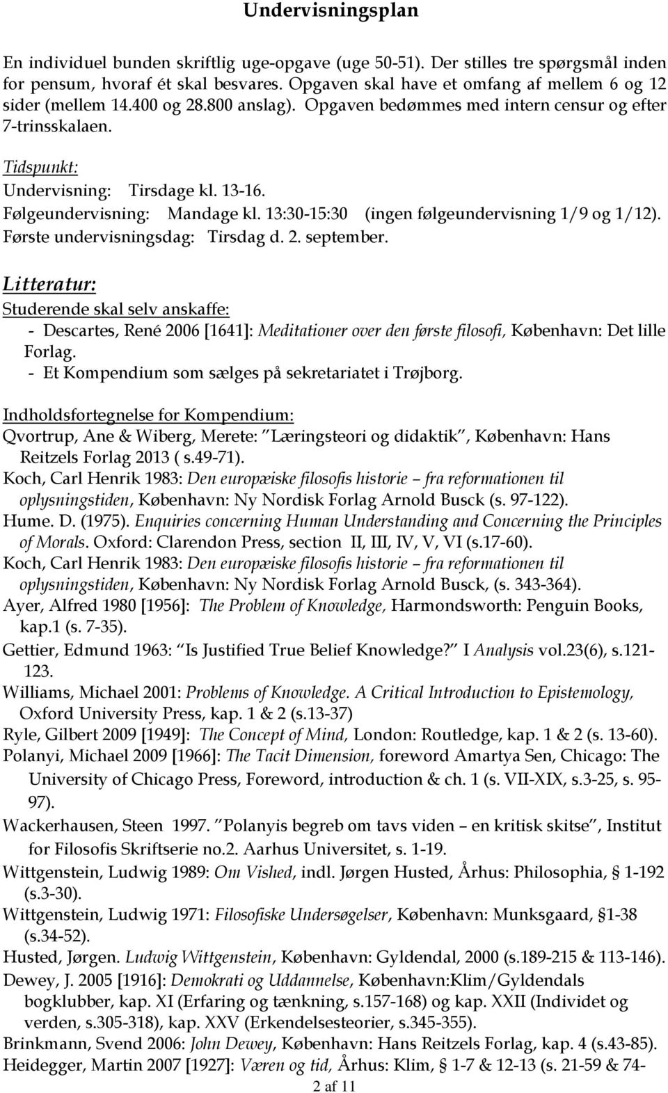 Første undervisningsdag: Tirsdag d. 2. september. Litteratur: Studerende skal selv anskaffe: - Descartes, René 2006 [1641]: Meditationer over den første filosofi, København: Det lille Forlag.