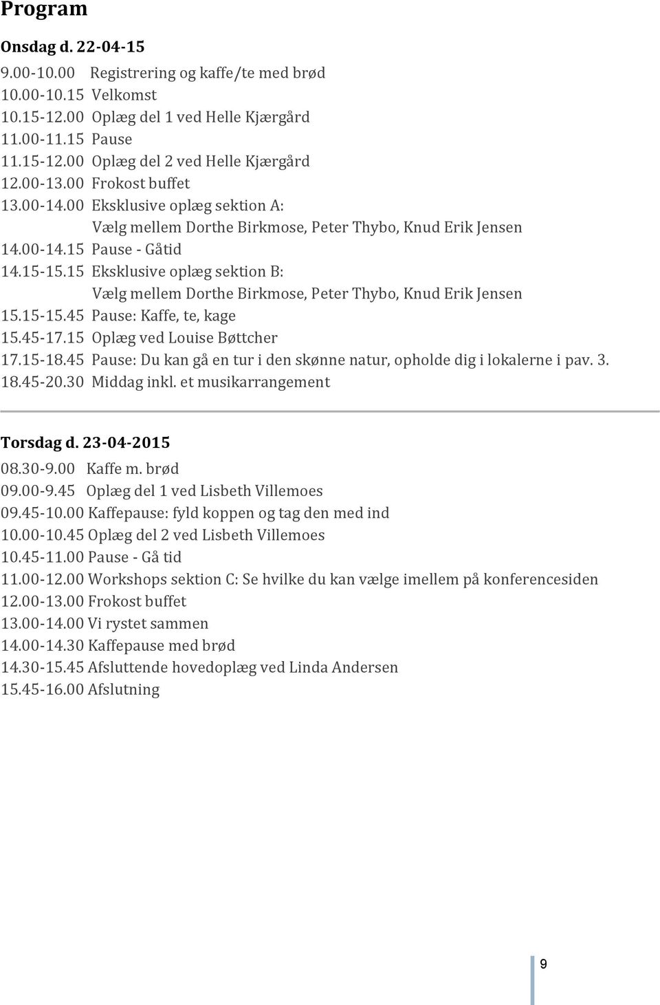 15 Eksklusive oplæg sektion B: Vælg mellem Dorthe Birkmose, Peter Thybo, Knud Erik Jensen 15.15-15.45 Pause: Kaffe, te, kage 15.45-17.15 Oplæg ved Louise Bøttcher 17.15-18.