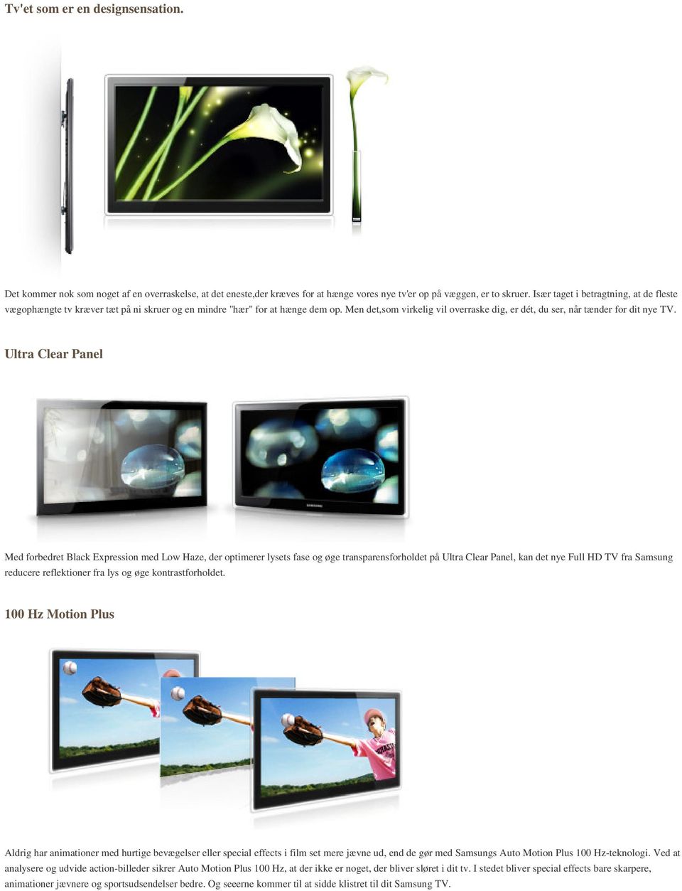 Ultra Clear Panel Med forbedret Black Expression med Low Haze, der optimerer lysets fase og øge transparensforholdet på Ultra Clear Panel, kan det nye Full HD TV fra Samsung reducere reflektioner fra