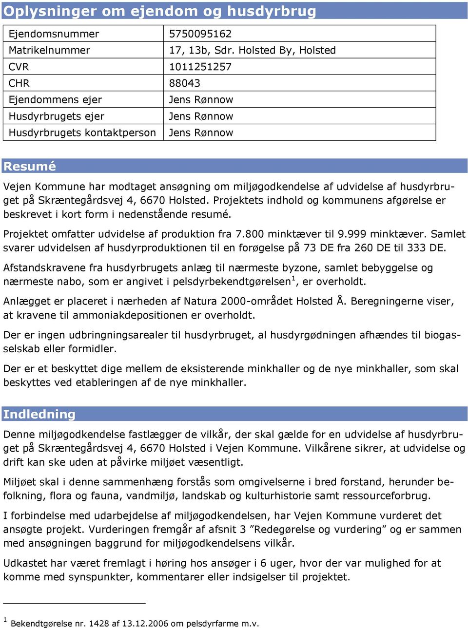 miljøgodkendelse af udvidelse af husdyrbruget på Skræntegårdsvej 4, 6670 Holsted. Projektets indhold og kommunens afgørelse er beskrevet i kort form i nedenstående resumé.