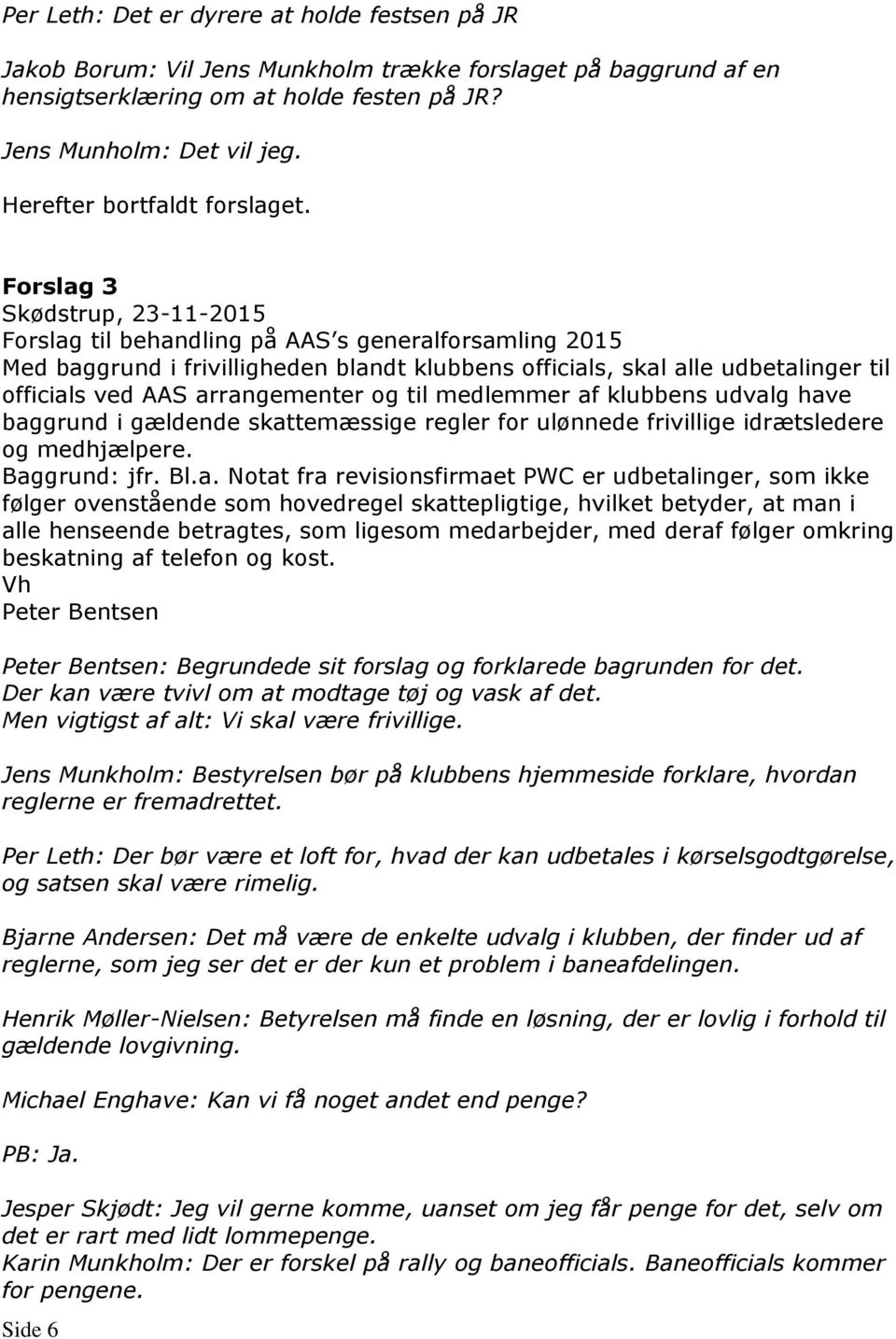 Forslag 3 Skødstrup, 23-11-2015 Forslag til behandling på AAS s generalforsamling 2015 Med baggrund i frivilligheden blandt klubbens officials, skal alle udbetalinger til officials ved AAS