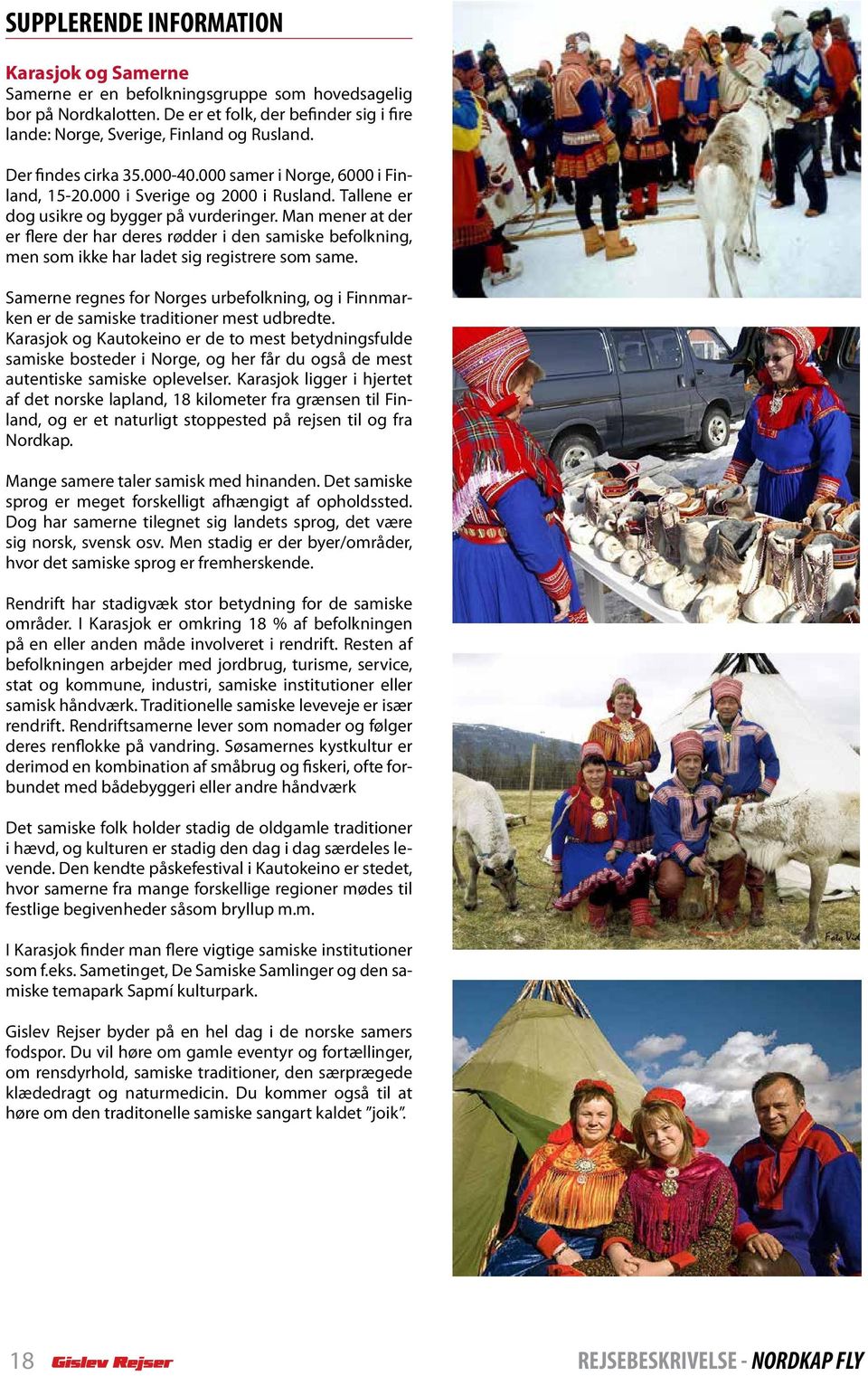 Man mener at der er flere der har deres rødder i den samiske befolkning, men som ikke har ladet sig registrere som same.