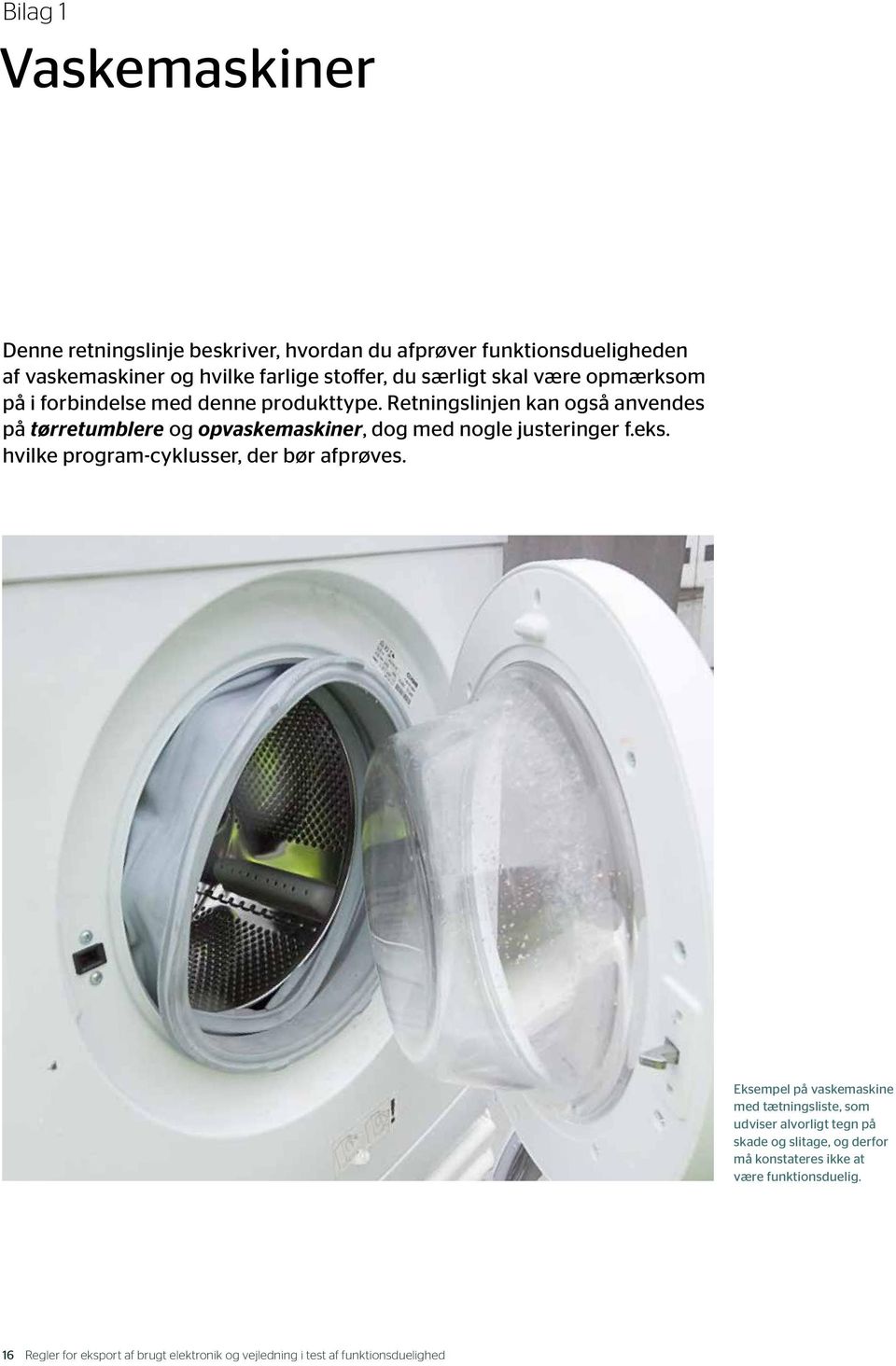 Retningslinjen kan også anvendes på tørretumblere og opvaskemaskiner, dog med nogle justeringer f.eks. hvilke program-cyklusser, der bør afprøves.