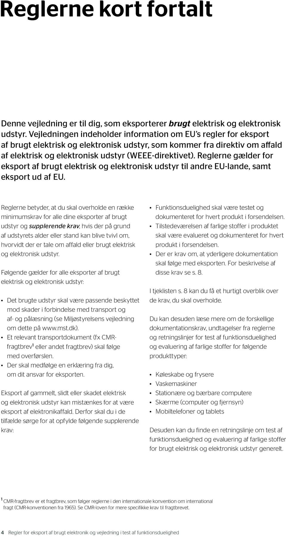 Reglerne gælder for eksport af brugt elektrisk og elektronisk udstyr til andre EU-lande, samt eksport ud af EU.