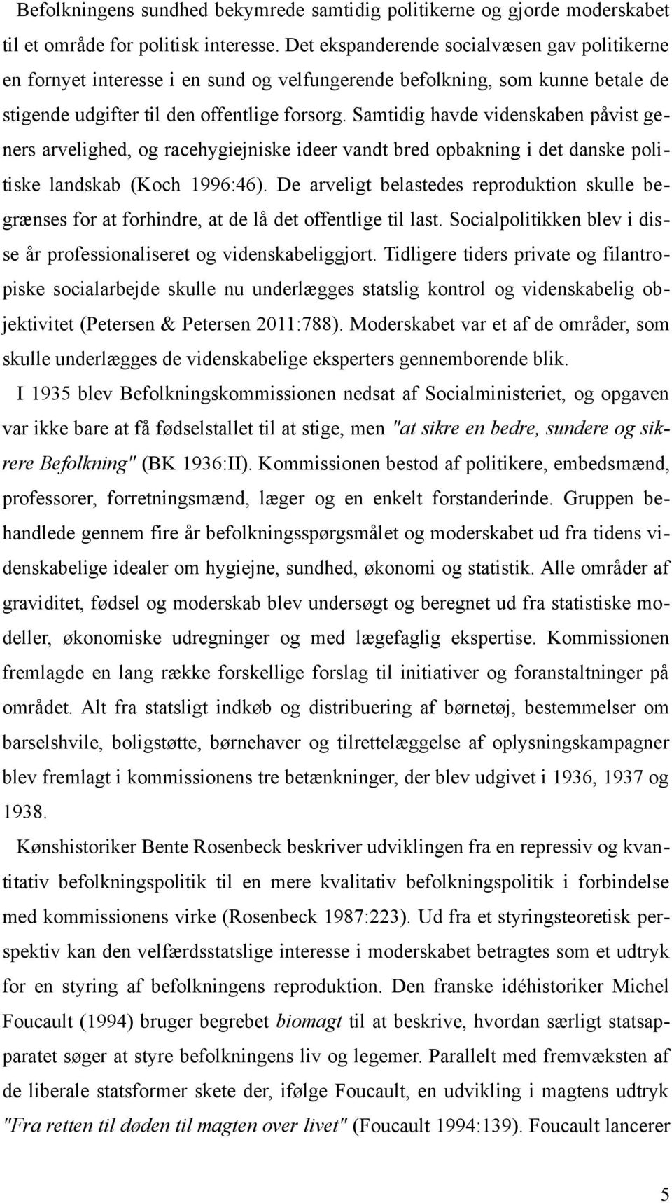Samtidig havde videnskaben påvist geners arvelighed, og racehygiejniske ideer vandt bred opbakning i det danske politiske landskab (Koch 1996:46).