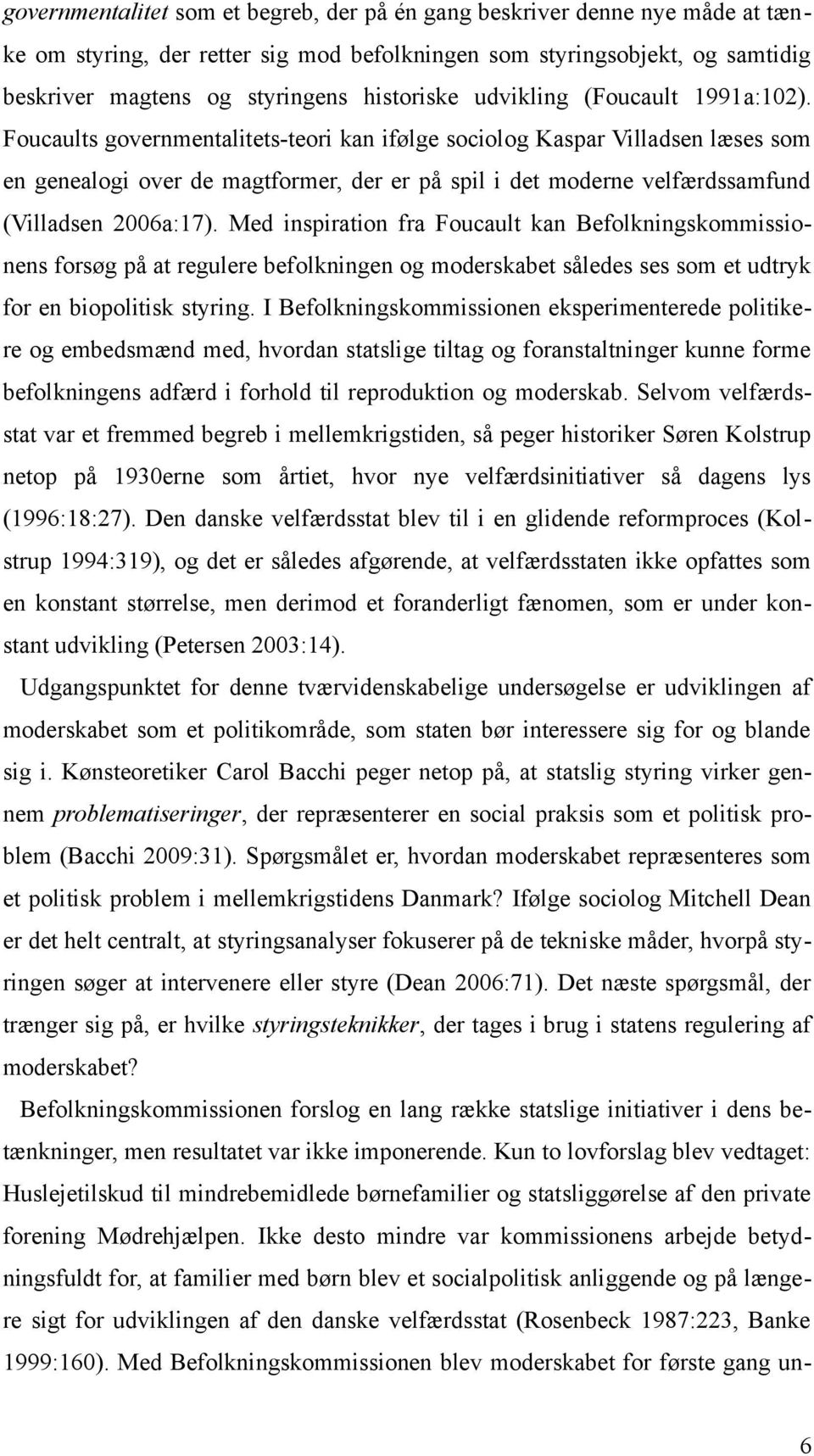 Foucaults governmentalitets-teori kan ifølge sociolog Kaspar Villadsen læses som en genealogi over de magtformer, der er på spil i det moderne velfærdssamfund (Villadsen 2006a:17).