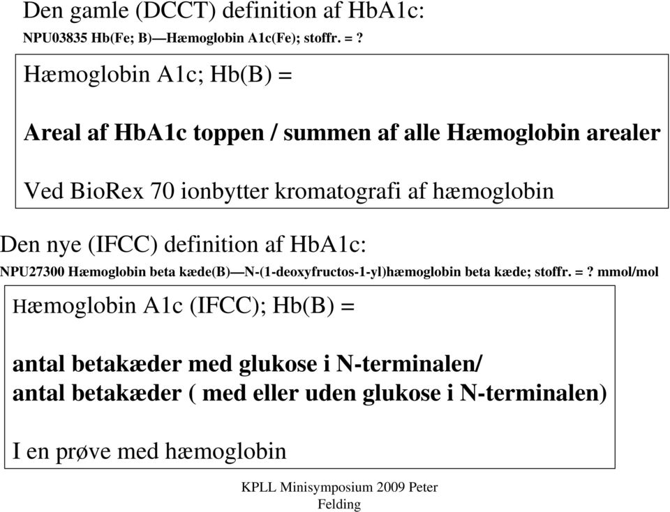 hæmoglobin Den nye (IFCC) definition af HbA1c: NPU27300 Hæmoglobin beta kæde(b) N-(1-deoxyfructos-1-yl)hæmoglobin beta kæde;