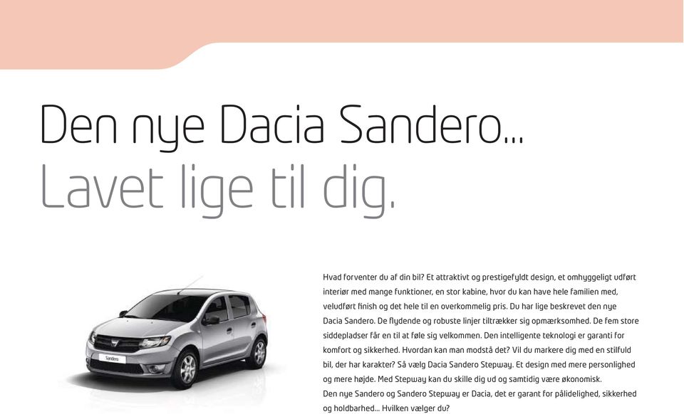 Du har lige beskrevet den nye Dacia Sandero. De flydende og robuste linjer tiltrækker sig opmærksomhed. De fem store siddepladser får en til at føle sig velkommen.