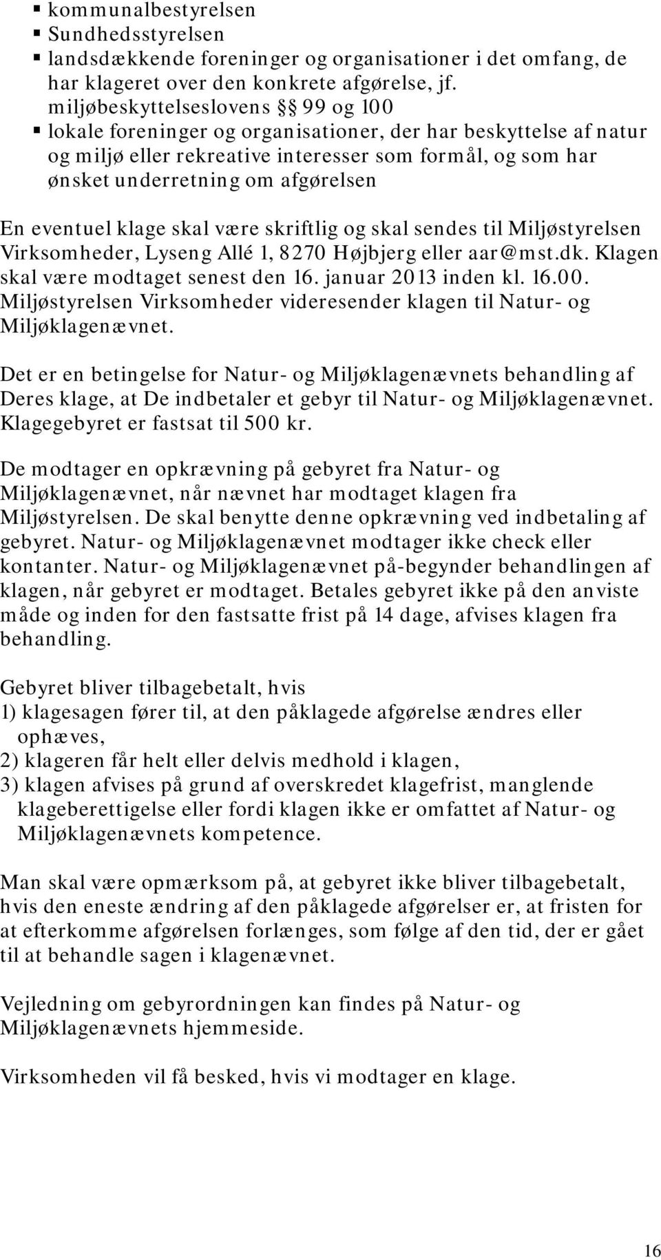 eventuel klage skal være skriftlig og skal sendes til Miljøstyrelsen Virksomheder, Lyseng Allé 1, 8270 Højbjerg eller aar@mst.dk. Klagen skal være modtaget senest den 16. januar 2013 inden kl. 16.00.
