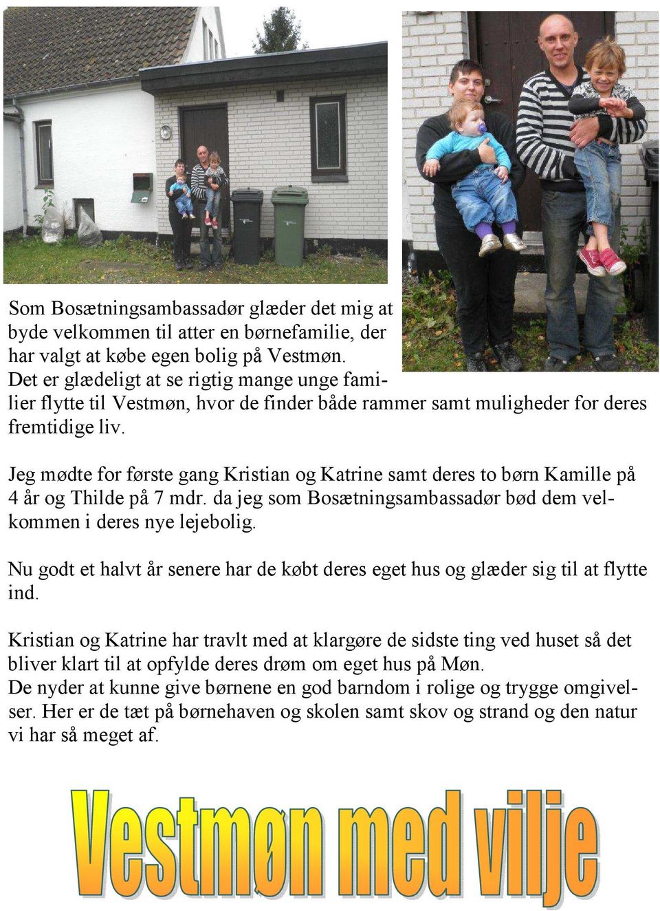 Jeg mødte for første gang Kristian og Katrine samt deres to børn Kamille på 4 år og Thilde på 7 mdr. da jeg som Bosætningsambassadør bød dem velkommen i deres nye lejebolig.