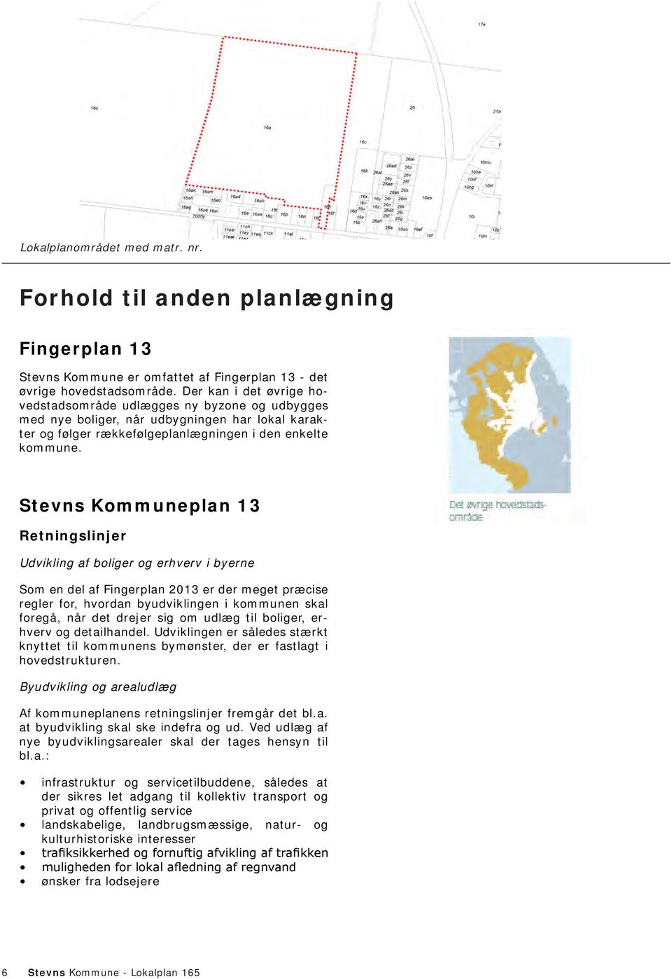 Stevns Kommuneplan 13 Retningslinjer Udvikling af boliger og erhverv i byerne Som en del af Fingerplan 2013 er der meget præcise regler for, hvordan byudviklingen i kommunen skal foregå, når det
