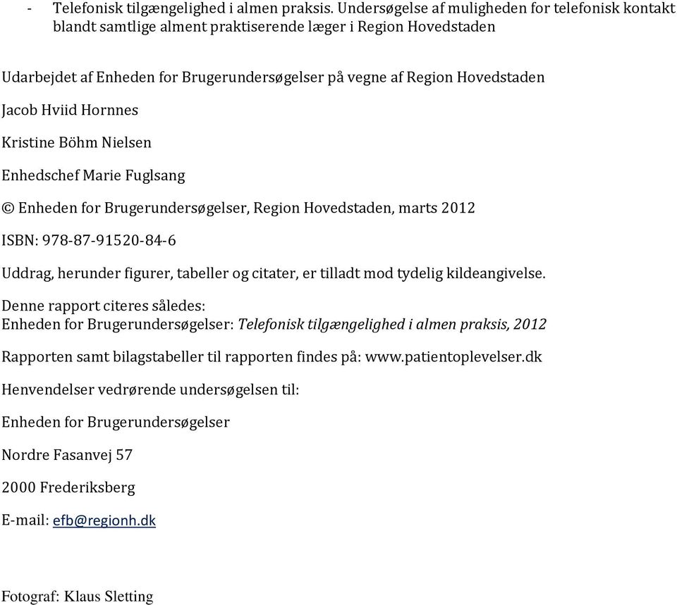 Hviid Hornnes Kristine Böhm Nielsen Enhedschef Marie Fuglsang Enheden for Brugerundersøgelser, Region Hovedstaden, marts 2012 ISBN: 978-87-91520-84-6 Uddrag, herunder figurer, tabeller og citater, er