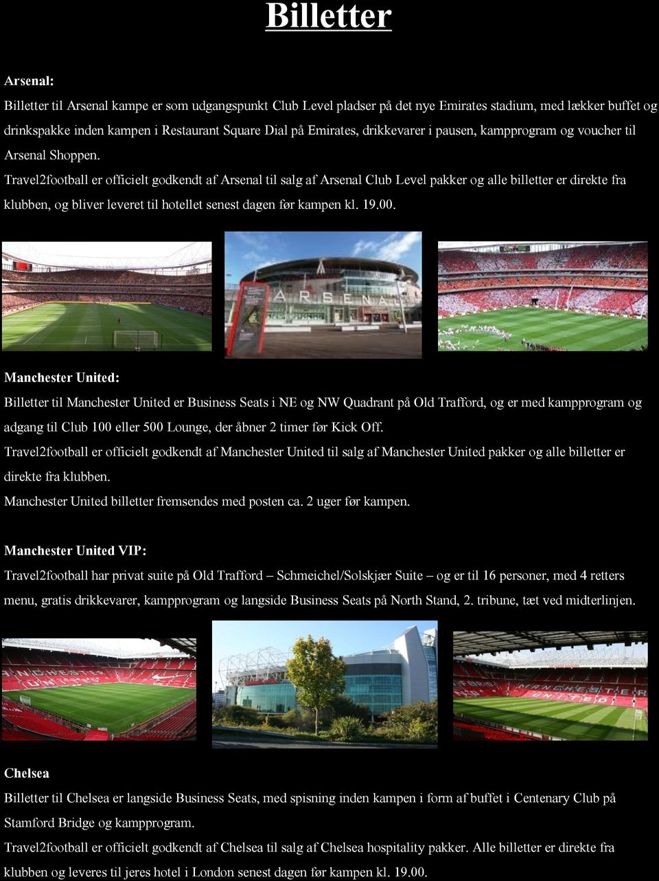 Travel2football er officielt godkendt af Arsenal til salg af Arsenal Club Level pakker og alle billetter er direkte fra klubben, og bliver leveret til hotellet senest dagen før kampen kl. 19.00.