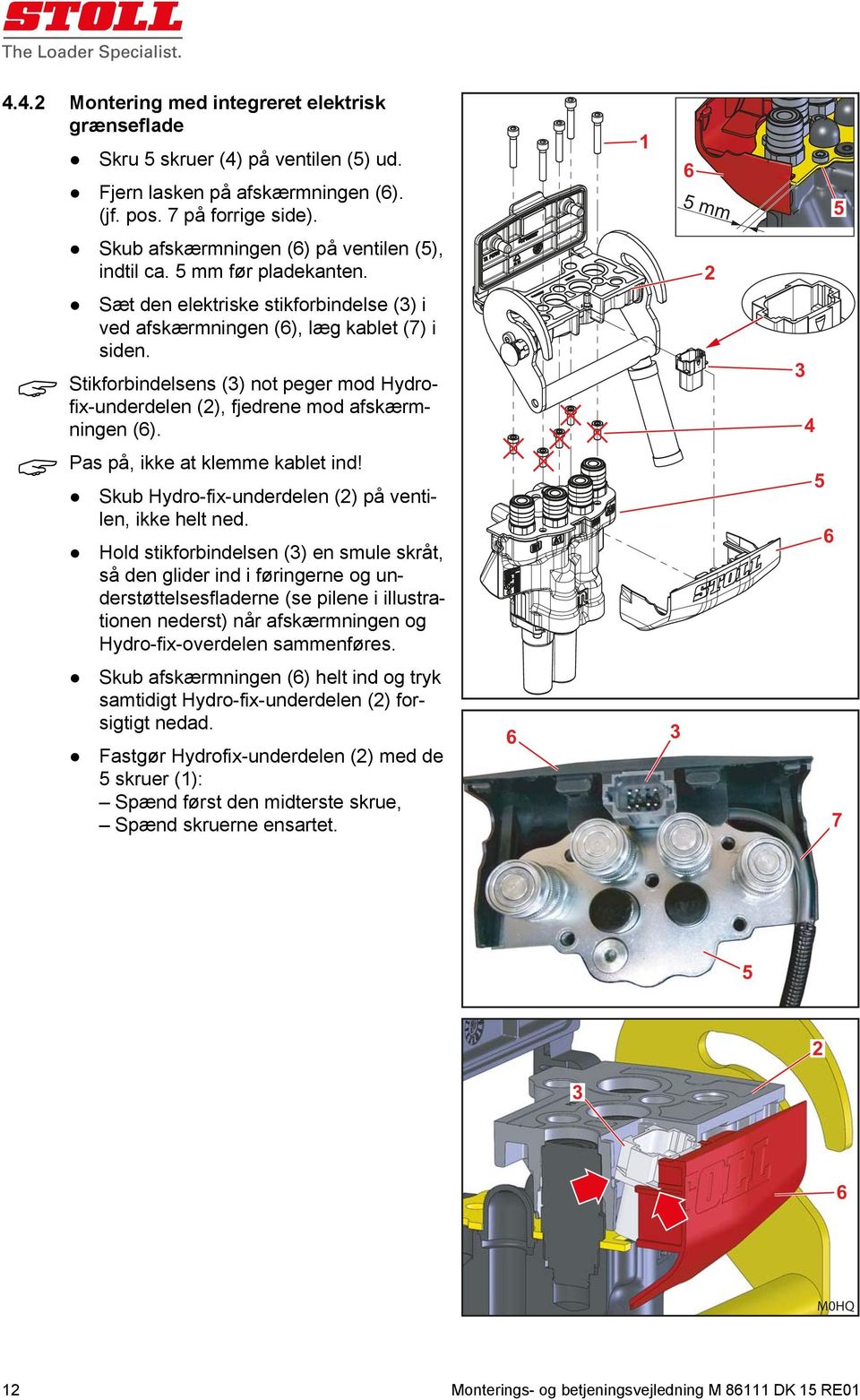 Stikforbindelsens () not peger mod Hydrofix-underdelen (), fjedrene mod afskærmningen (6). Pas på, ikke at klemme kablet ind! Skub Hydro-fix-underdelen () på ventilen, ikke helt ned.