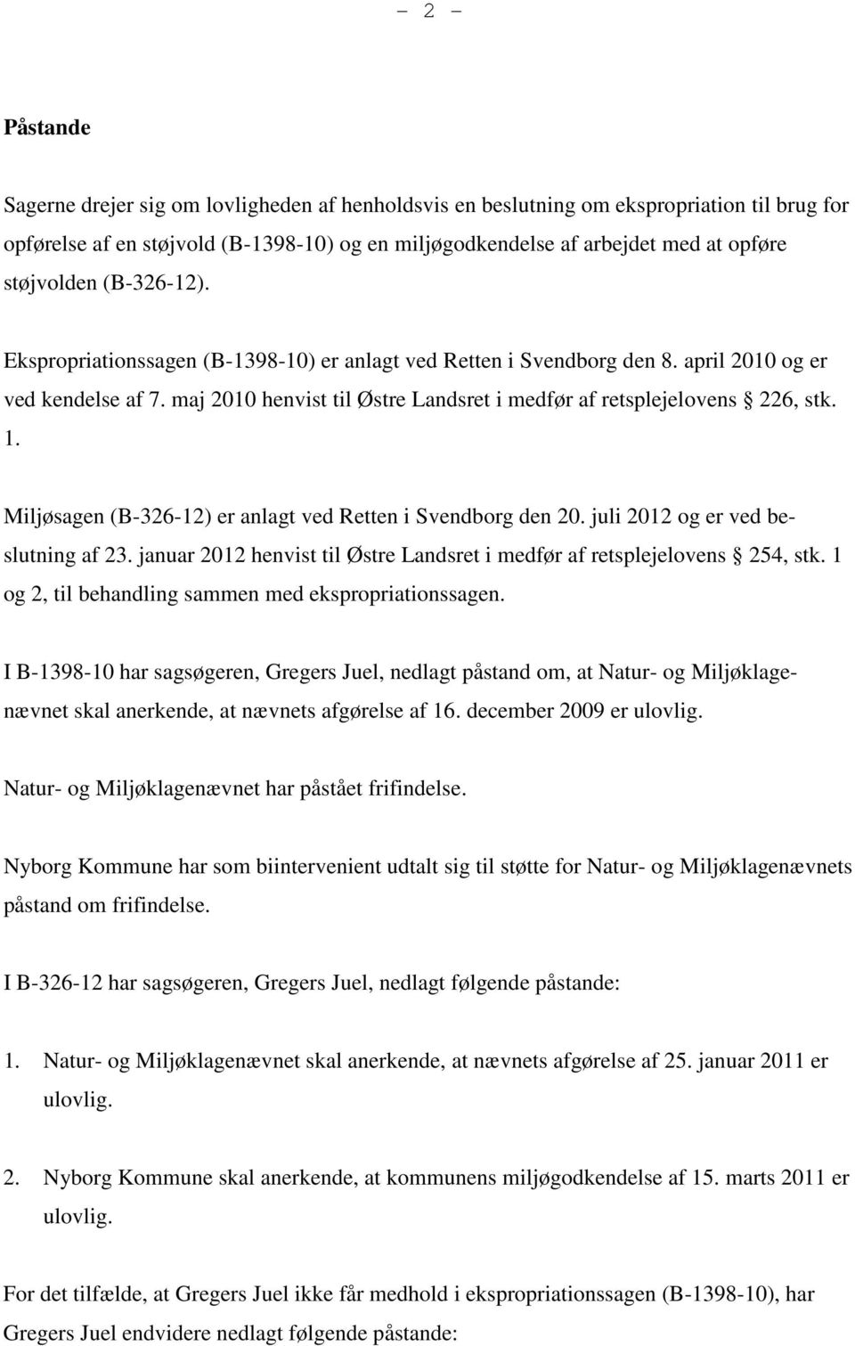 maj 2010 henvist til Østre Landsret i medfør af retsplejelovens 226, stk. 1. Miljøsagen (B-326-12) er anlagt ved Retten i Svendborg den 20. juli 2012 og er ved beslutning af 23.