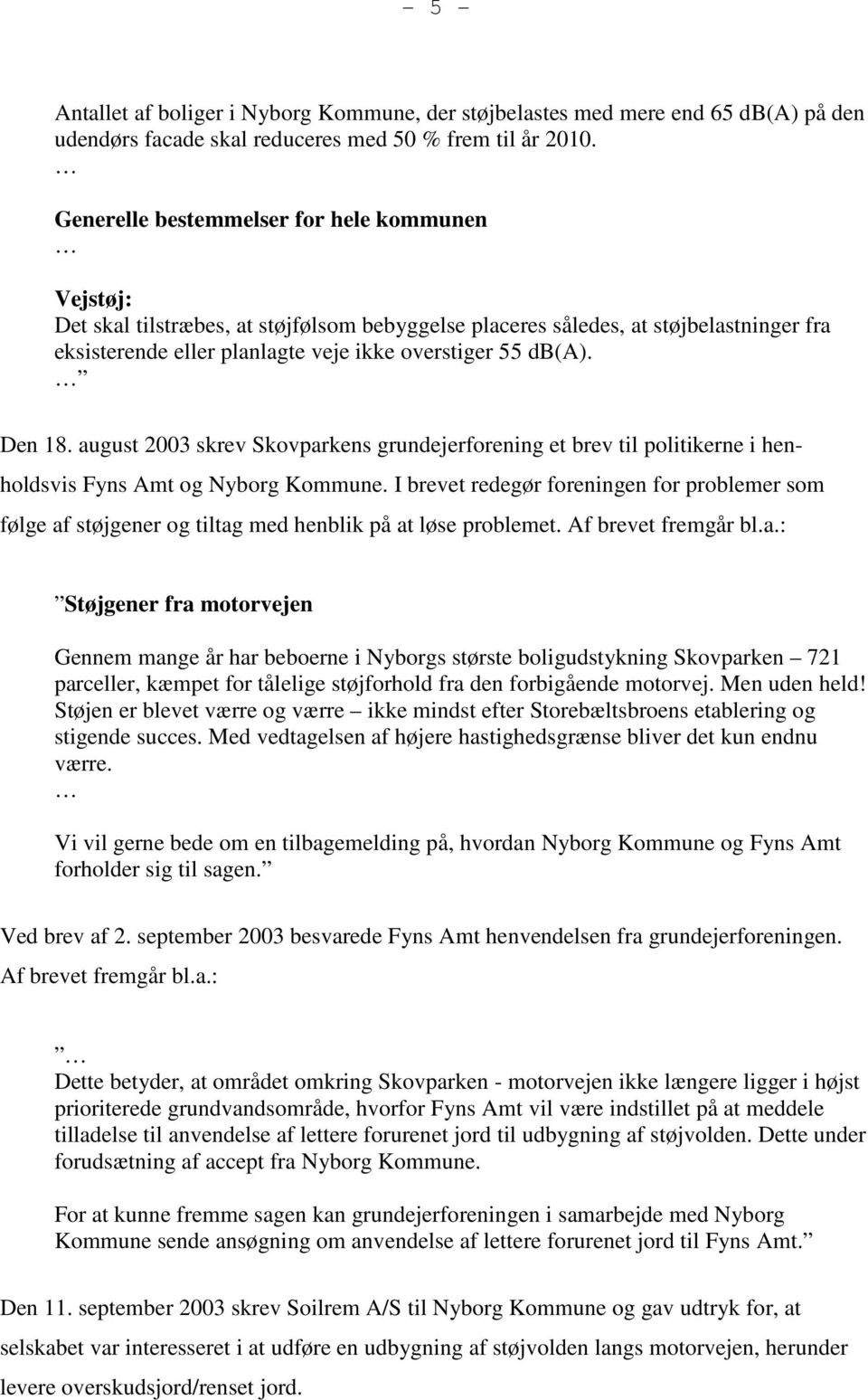 Den 18. august 2003 skrev Skovparkens grundejerforening et brev til politikerne i henholdsvis Fyns Amt og Nyborg Kommune.