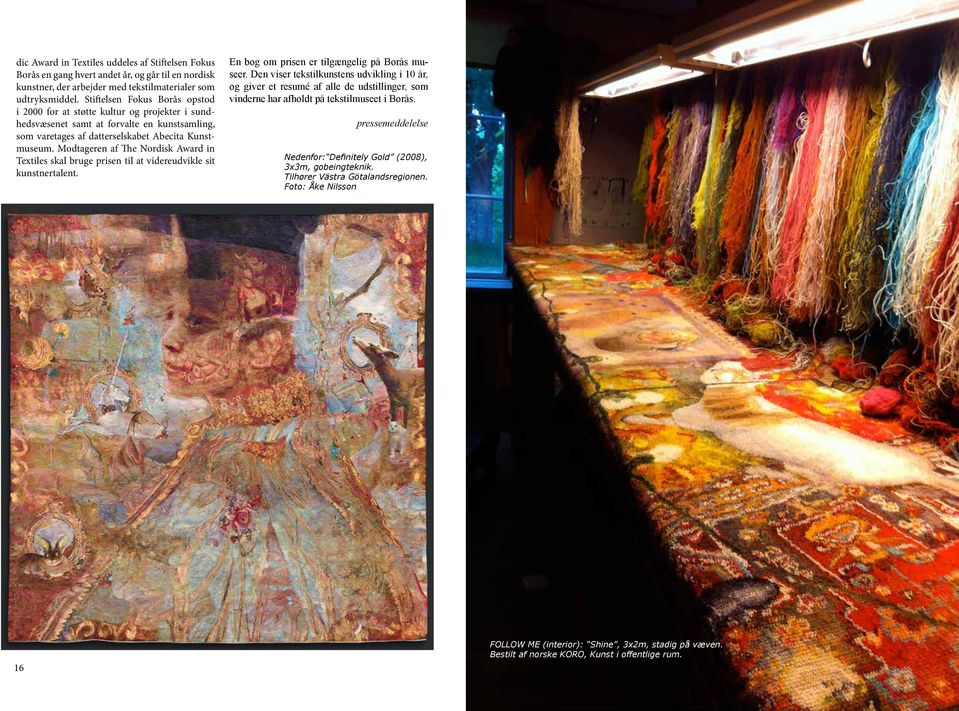 Modtageren af The Nordisk Award in Textiles skal bruge prisen til at videreudvikle sit kunstnertalent. En bog om prisen er tilgængelig på Borås museer.
