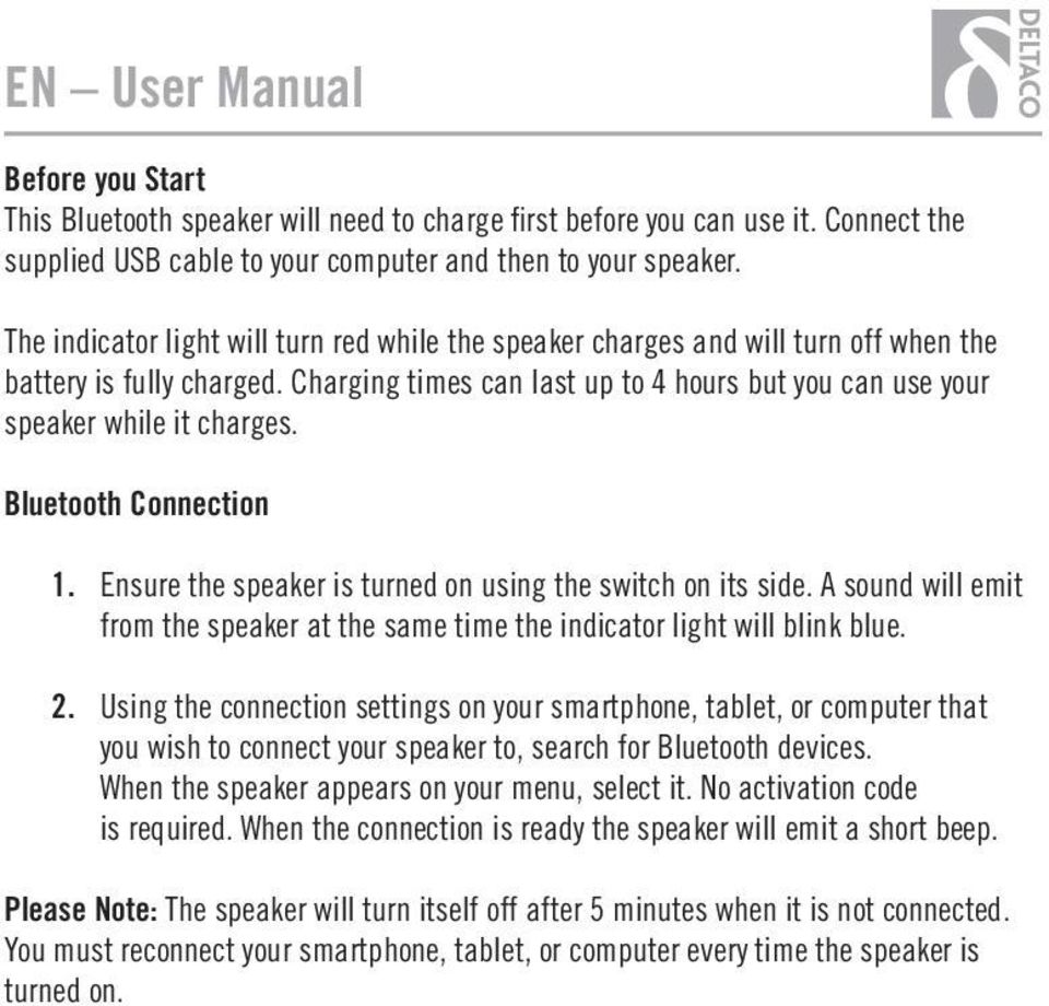 Bluetooth Connection 1. Ensure the speaker is turned on using the switch on its side. A sound will emit from the speaker at the same time the indicator light will blink blue. 2.