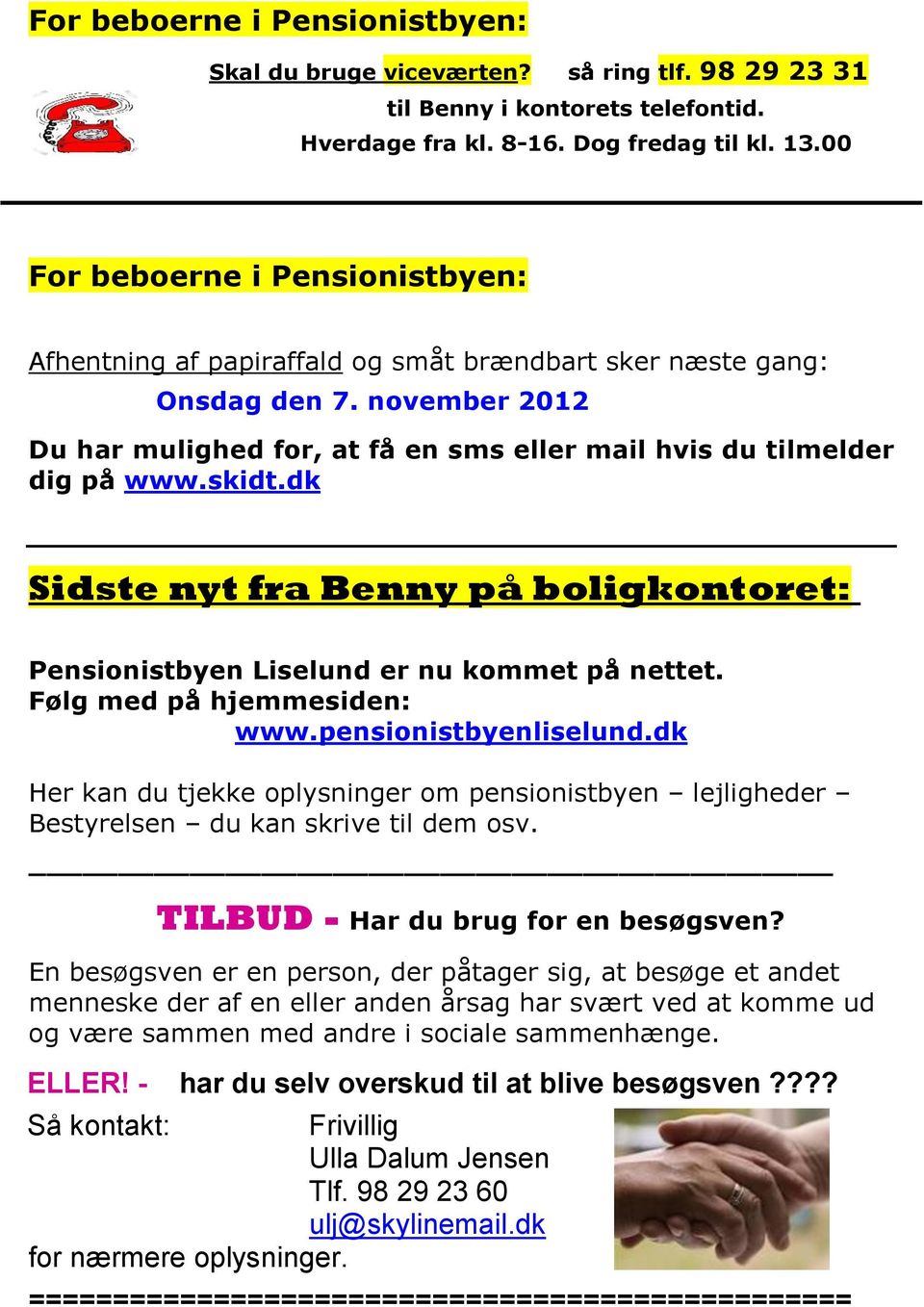 skidt.dk Sidste nyt fra Benny på boligkontoret: Pensionistbyen Liselund er nu kommet på nettet. Følg med på hjemmesiden: www.pensionistbyenliselund.