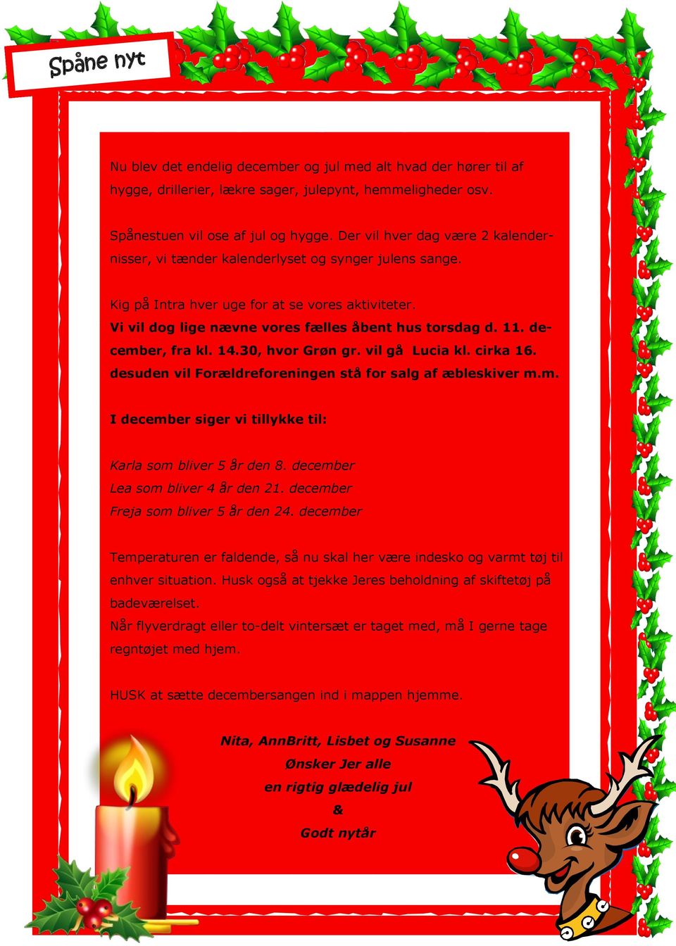 december, fra kl. 14.30, hvor Grøn gr. vil gå Lucia kl. cirka 16. desuden vil Forældreforeningen stå for salg af æbleskiver m.m. I december siger vi tillykke til: Karla som bliver 5 år den 8.