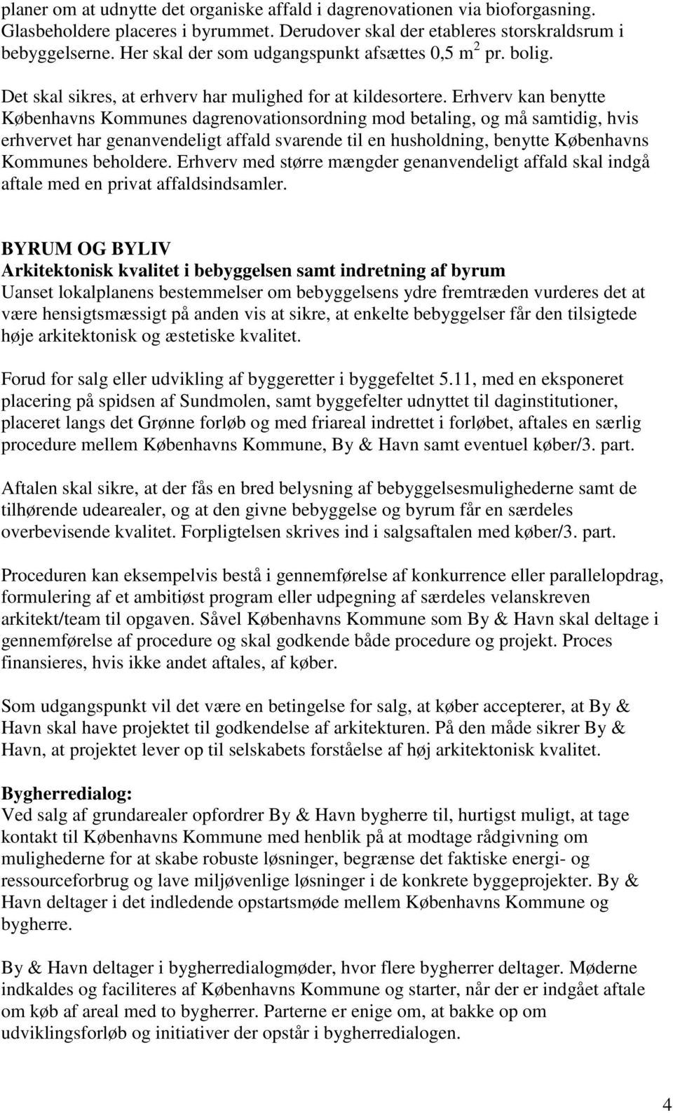 Erhverv kan benytte Københavns Kommunes dagrenovationsordning mod betaling, og må samtidig, hvis erhvervet har genanvendeligt affald svarende til en husholdning, benytte Københavns Kommunes beholdere.