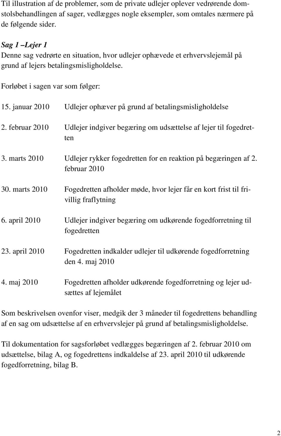 januar 2010 Udlejer ophæver på grund af betalingsmisligholdelse 2. februar 2010 Udlejer indgiver begæring om udsættelse af lejer til fogedretten 3.