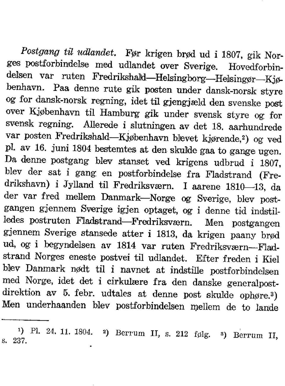 Allerede i slutningen av det 18. aarhundrede var posten Fredrikshald Kj0benhavn blevet kj0rende,2) og ved pi. av 16. juni 1804 bestemtes at den skulde gaa to gange ugen.