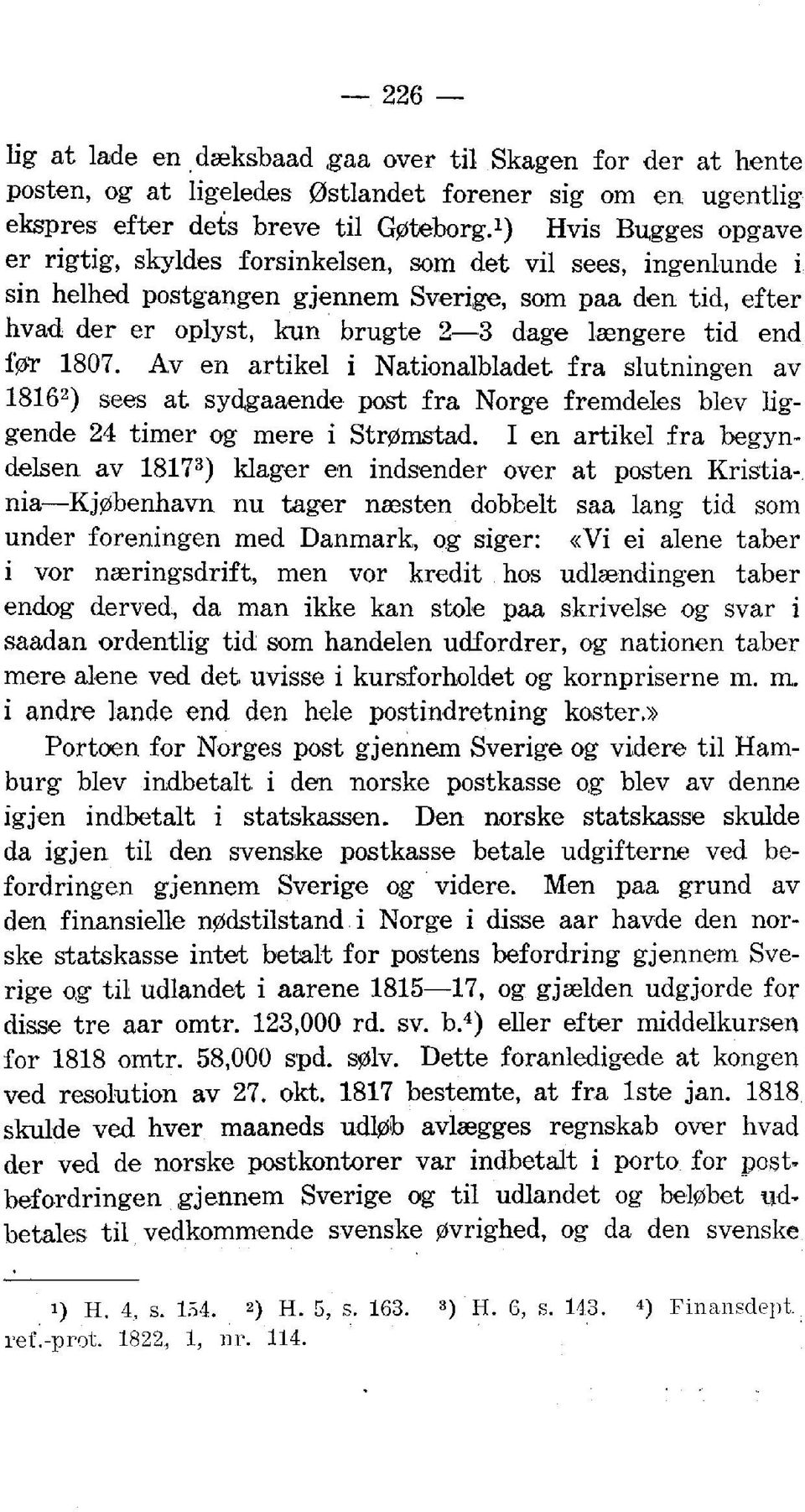 tid end f'0r 1807. Av en artikel i Nationalbladet fra slutningen av 18162) sees at sydgaaende post fra Norge fremdeles blev liggende 24 timer og mere i Str0mstad.