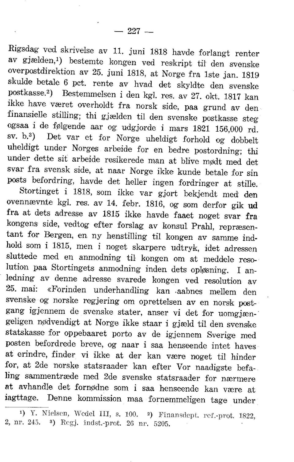 1817 kan ikke have vseret overholdt fra norsk side, paa grund av den finansielle stilling; thi gjselden til den svenske postkasse steg ogsaa i de f01gende aar og udgjorde i mars 1821 156,000 rd. sv. b.