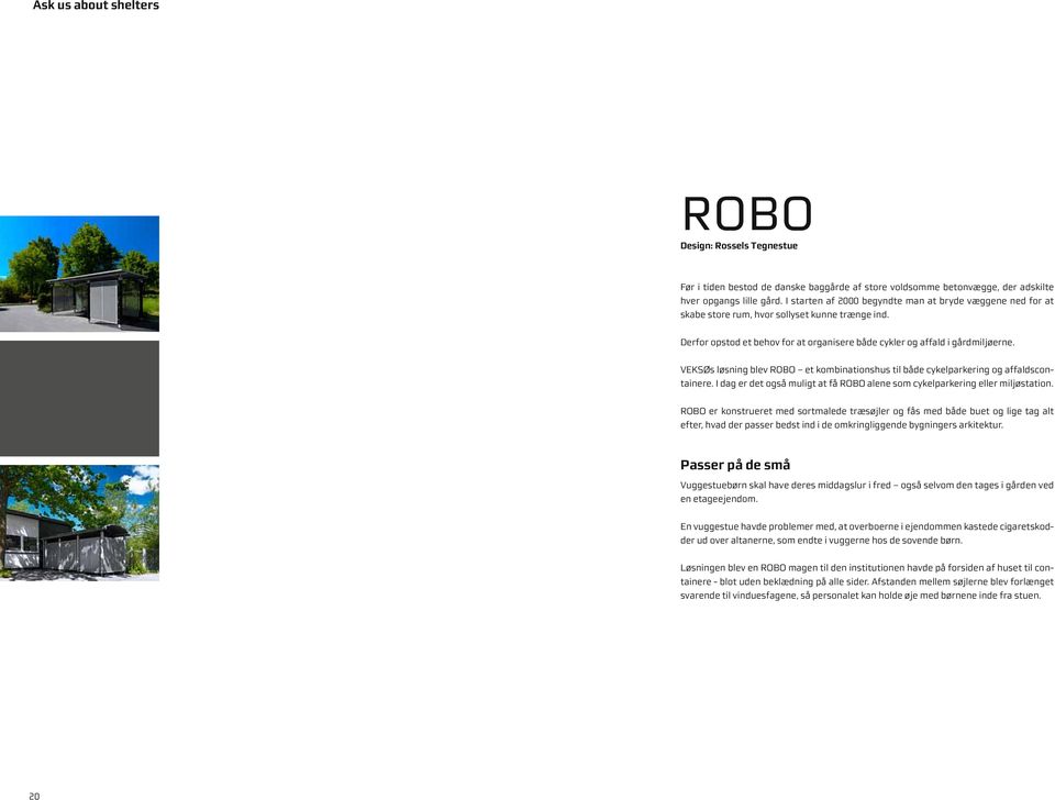 VEKSØs løsning blev ROBO et kombinationshus til både cykelparkering og affaldscontainere. I dag er det også muligt at få ROBO alene som cykelparkering eller miljøstation.