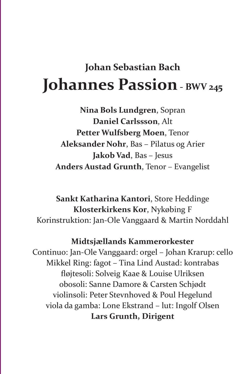 Midtsjællands Kammerorkester Continuo: Jan-Ole Vanggaard: orgel Johan Krarup: cello Mikkel Ring: fagot Tina Lind Austad: kontrabas fløjtesoli: Solveig Kaae &