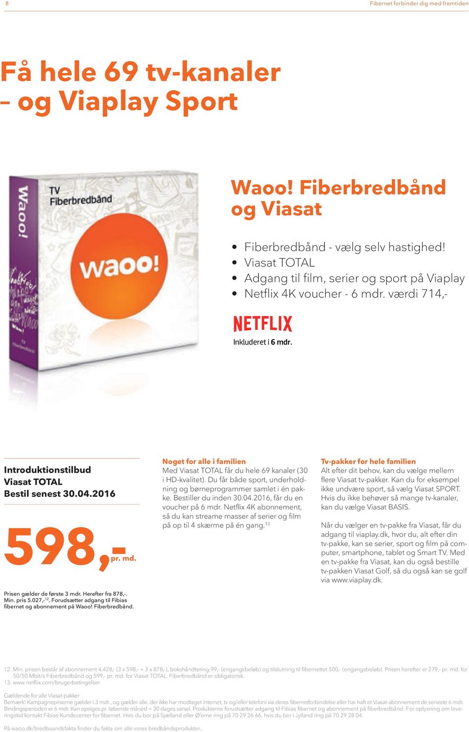 Forudsætter adgang til Fibias fibernet og abonnement på Waoo! Fiberbredbånd. Noget for alle i familien Med Viasat TOTAL får du hele 69 kanaler (30 i -kvalitet).