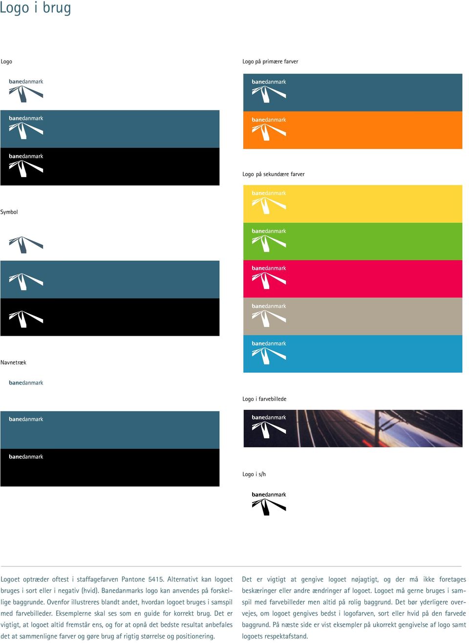 Ovenfor illustreres blandt andet, hvordan logoet bruges i samspil med farvebilleder. Eksemplerne skal ses som en guide for korrekt brug.