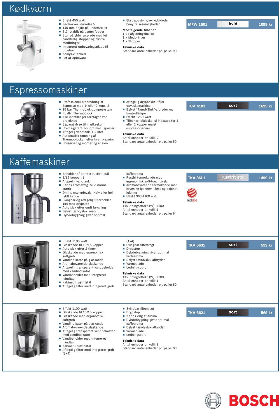 palle: 90 MFW 1501 hvid 1099 kr Espressomaskiner Professionel tilberedning af Espresso med 1- eller 2 kops si 15 bar Thermoblok-pmpesystem Rstfri Thermoblock Alle indstillinger foretages ved