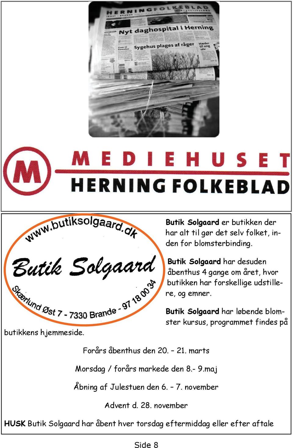 Butik Solgaard har løbende blomster kursus, programmet findes på butikkens hjemmeside. Forårs åbenthus den 20. 21.