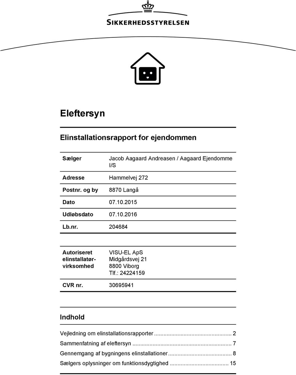 2015 Udløbsdato 07.10.2016 Autoriseret elinstallatørvirksomhed VISU-EL ApS Midgårdsvej 21 8800 Viborg Tlf.